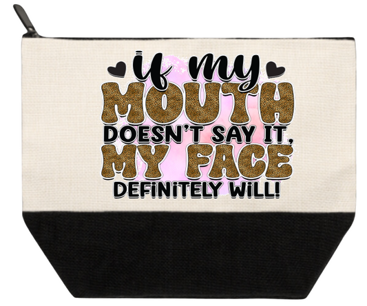 Cosmetic Bag If My Mouth Doesn't Say It My Face Will