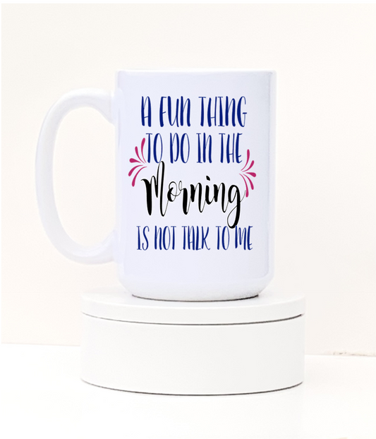 Coffee Mug - Fun thing to do in the morning