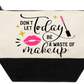 Cosmetic Bag Don't Let Today Be A Waste Of Makeup