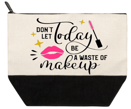Cosmetic Bag Don't Let Today Be A Waste Of Makeup