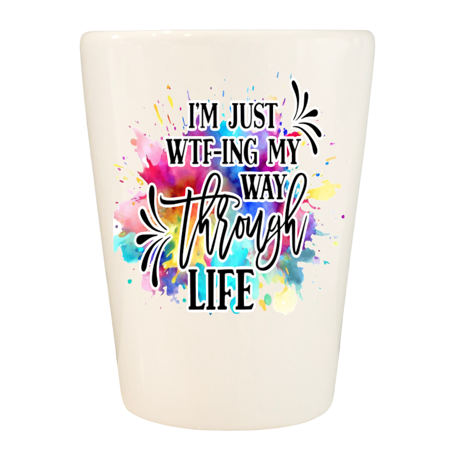 Shot Glass I'm Just WTFing My Way Through Life
