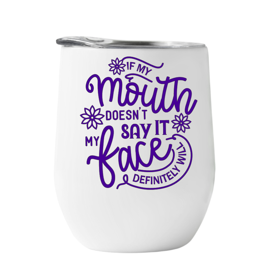 Wine Tumbler If my mouth doesn't say it my face will
