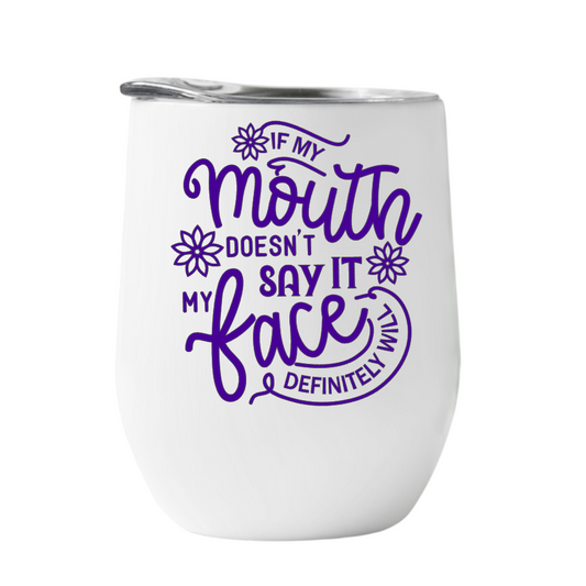 Wine Tumbler If my mouth doesn't say it my face will