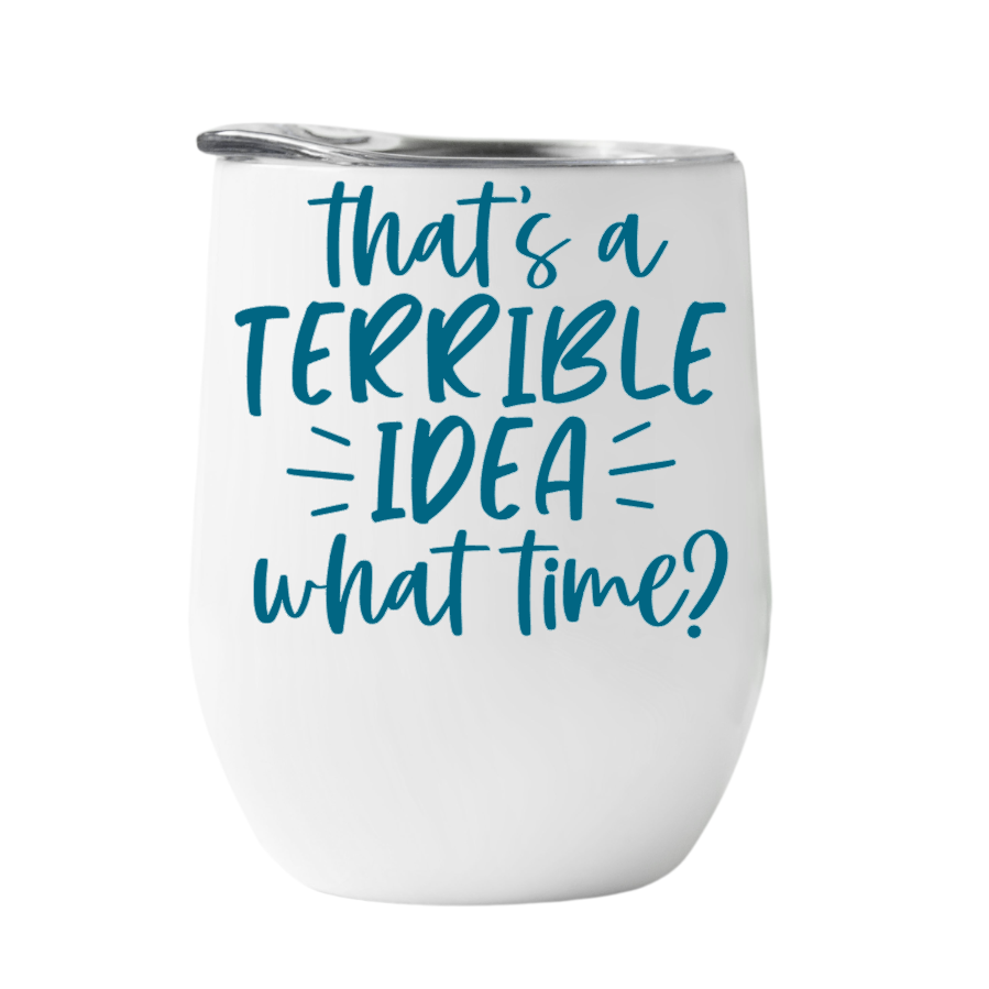 Wine Tumbler That's a terrible idea..what time?